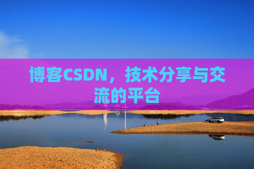 博客CSDN，技术分享与交流的平台